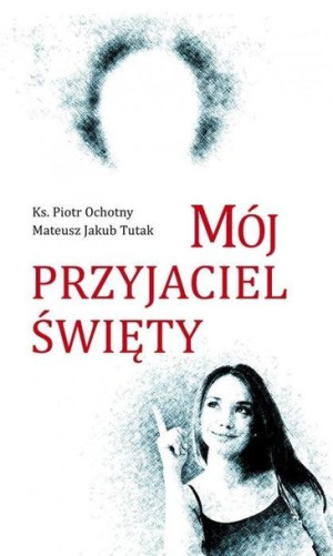 Mój przyjaciel święty ks. Piotr Ochotny, Mateusz Jakub Tutak