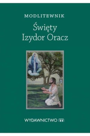Modlitewnik Święty Izydor Oracz praca zbiorowa