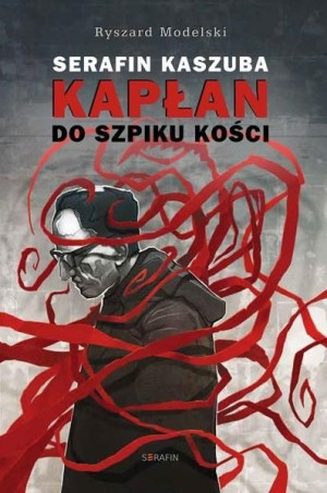 Serafin Kaszuba. Kapłan do szpiku kości Ryszard Modelski