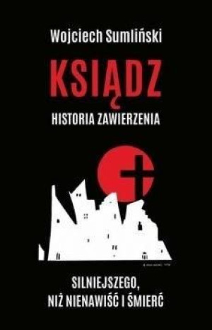 Ksiądz. Historia zawierzenia silniejszego niż... Wojciech Sumliński