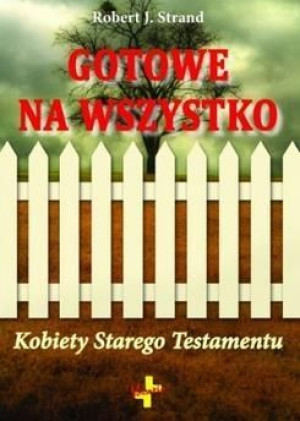 Gotowe na wszystko.Kobiety Starego Testamentu Robert J.Strand