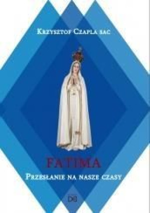 Fatima.Przesłanie na nasze czasy Krzysztof Czapla SAC