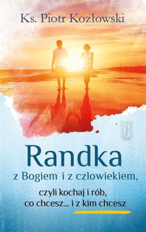 Randka z Bogiem i z człowiekiem ks. Piotr Kozłowski