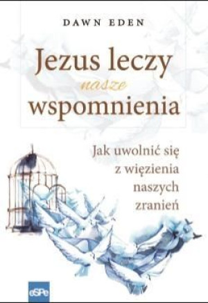 Jezus leczy nasze wspomnienia Dawn Eden