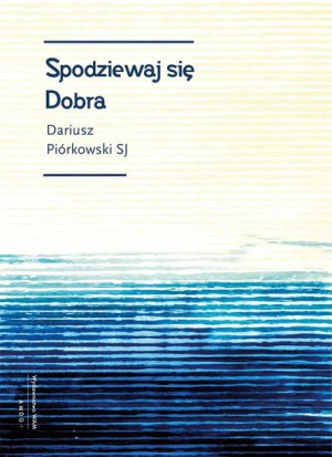 Spodziewaj się Dobra Dariusz Piórkowski SJ
