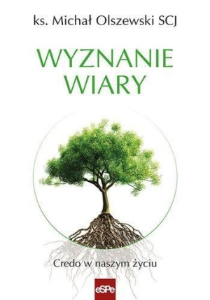 Wyznanie wiary. Credo w naszym życiu ks. Michał Olszewski SCJ