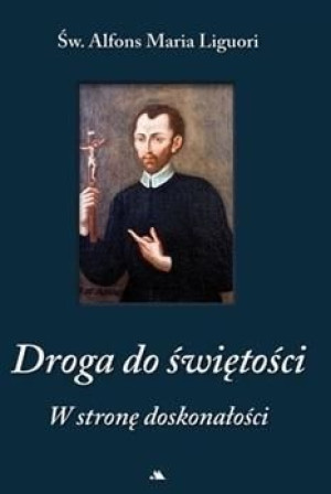 Droga do świętości. W stronę doskonałości Św. Alfons Maria Ligouri