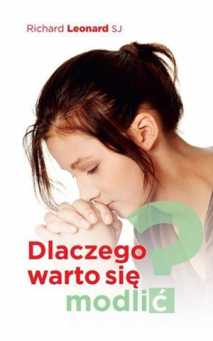 Dlaczego warto się modlić? Richard Leonard SJ