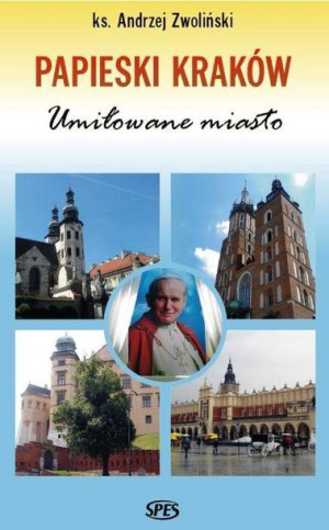 Papieski Kraków. Umiłowane miasto Ks. Andrzej Zwoliński