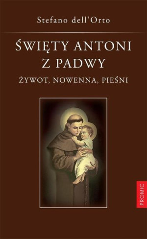 Święty Antoni z Padwy. Żywot, nowenna, pieśni Stefano Dell'Orto