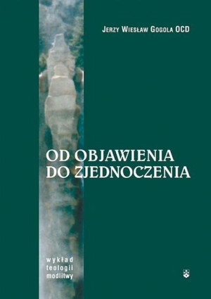 Od Objawienia do zjednoczenia Jerzy Wiesław Gogola OCD
