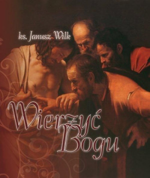 Wierzyć Bogu Ks. Janusz Wilk
