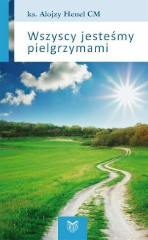 Wszyscy jesteśmy pielgrzymami Alojzy Henel
