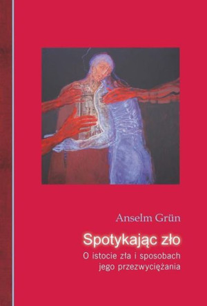 Spotykając zło. O istocie zła i sposobach... Anselm Grun
