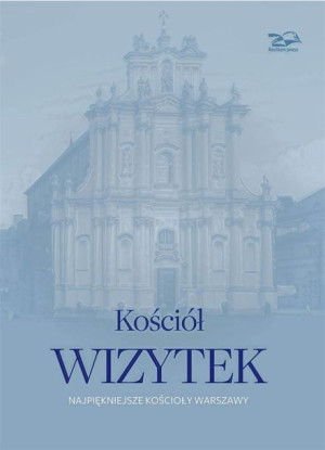 Kościół Wizytek. Najpiękniejsze kościoły Warszawy Brzostowska-Smólska Nina,