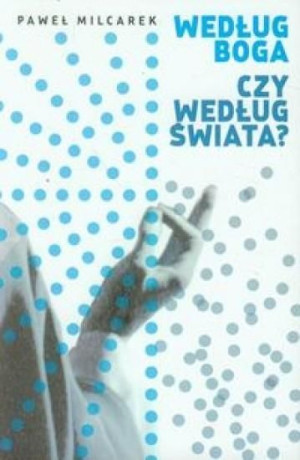 Według Boga czy według świata Milcarek Paweł