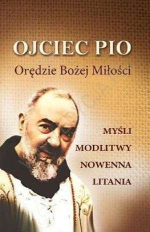 Ojciec Pio. Orędzie Bożej Miłości Praca zbiorowa