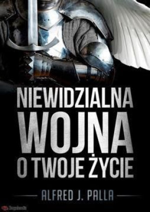 Niewidzialna wojna o twoje życie Alfred J. Palla