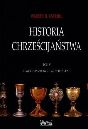 Historia chrześcijaństwa T5 Rewolta przeciw... Warren H. Carroll