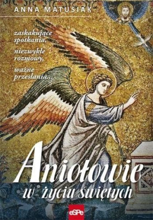 Aniołowie w życiu świętych Anna Matusiak
