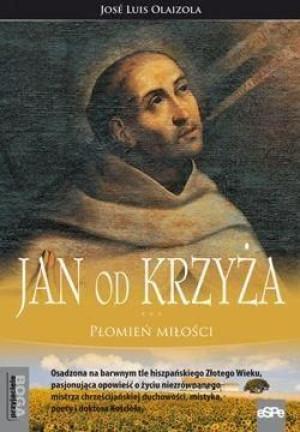 Przyjaciele Boga. Jan od Krzyża. Płomień miłości Jos Luis Olaizola