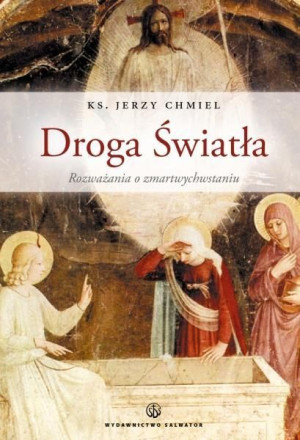 Droga Światła. Rozważania o Zmartwychwstaniu Jerzy Chmiel (ks.), Danuta Mic