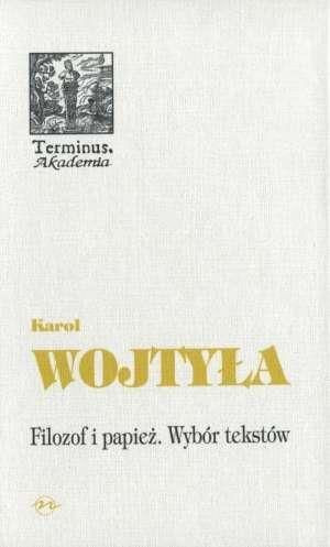 Filozof i papież Wybór tekstów - Karol Wojtyła Karol Wojtyła