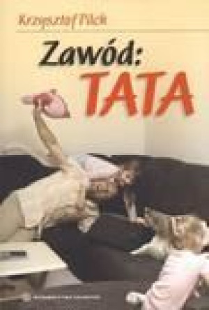 Zawód: Tata Krzysztof Pilch
