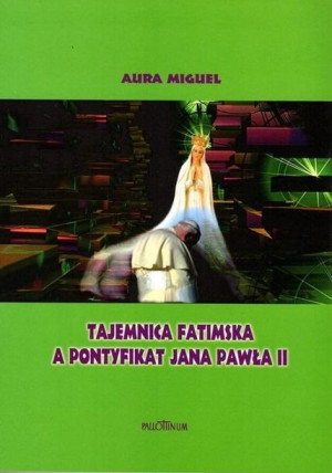 Tajemnica fatmiska a pontyfikat Jana Pawła II Aura Miguel