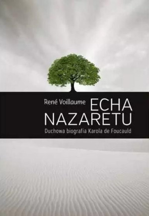 Echa Nazaretu. Duchowa biografia Karola de Foucaul Voillaume Ren