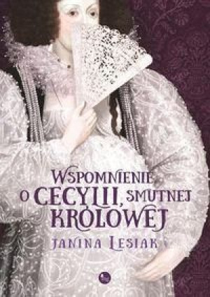 Wspomnienie o Cecylii, smutnej królowej Janina Lesiak