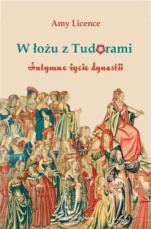 W łożu z Tudorami. Intymne życie dynastii Amy Licence