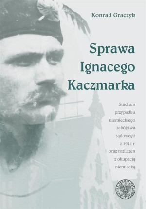 Sprawa Ignacego Kaczmarka. Studium przypadku Konrad Graczyk