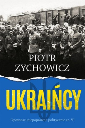 Ukraińcy. Opowieści niepoprawne politycznie cz.6 Piotr Zychowicz