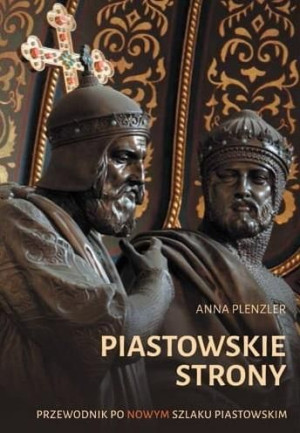 Piastowskie strony. Przewodnik po nowym Szlaku.. Anna Plenzler