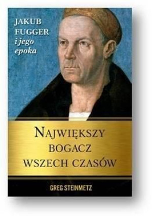 Największy bogacz wszech czasów. Jakub Fugger ... Greg Steinmetz