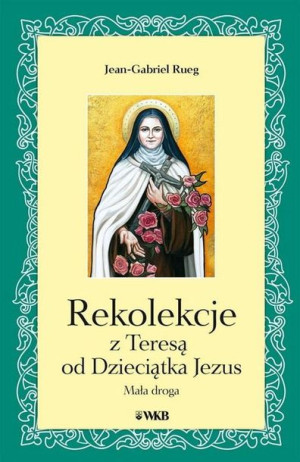 Rekolekcje z Teresą od Dzieciątka Jezus Jean-Gabriel Rueg