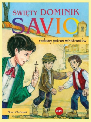 Święty Dominik Savio. Radosny patron ministrantów Anna Matusiak