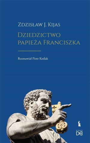 Dziedzictwo papieża Franciszka Zdzisław J. Kijas, Piotr Koźlak