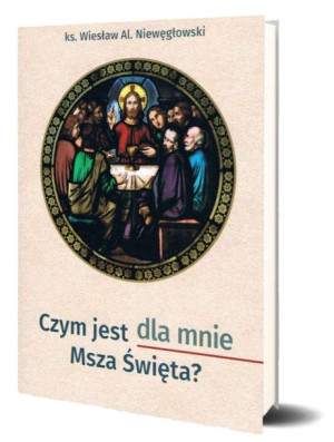 Czym jest dla mnie Msza Święta? Wiesław Aleksander Niewęgłowski