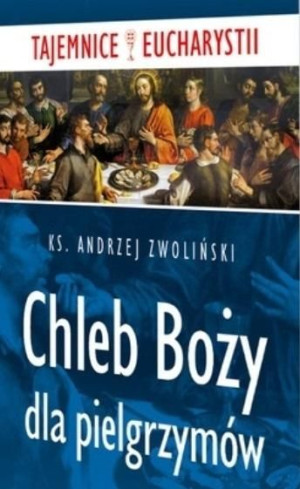 Chleb Boży dla pielgrzymów Andrzej Zwoliński