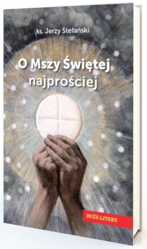 O Mszy Świętej najprościej. Duże litery Jerzy Stefański
