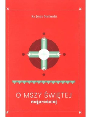 O Mszy Świętej najprościej Jerzy Stefański