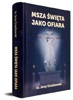 Msza święta jako Ofiara Jerzy Grześkowiak