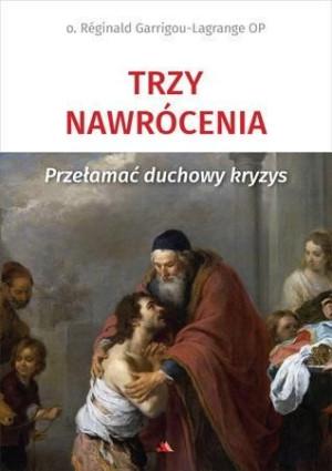 Trzy nawrócenia. Przełamać duchowy kryzys o. Reginald Garrigou-Lagrange