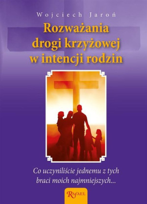 Rozważania Drogi Krzyżowej w intencji rodzin.. Wojciech Jaroń