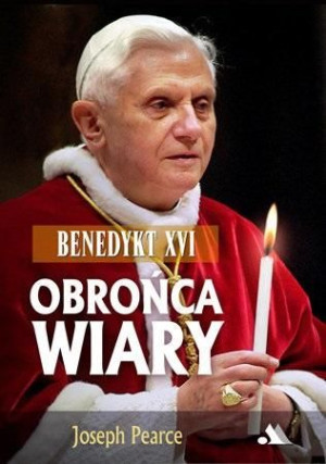 Benedykt XVI. Obrońca wiary Joseph Pearce