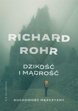 Dzikość i mądrość. Duchowość mężczyzny w.3 Richard Rohr