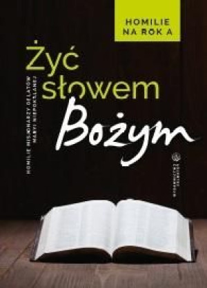 Żyć Słowem Bożym. Homilie na rok A red.o. Sebastian Wiśniewski OMI