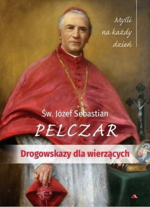 Drogowskazy dla wierzących. Myśli na każdy dzień św. Józef Sebastian Pelcza